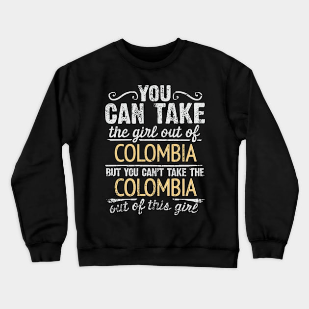 You Can Take The Girl Out Of Colombia But You Cant Take The Colombia Out Of The Girl Design - Gift for Colombian With Colombia Roots Crewneck Sweatshirt by Country Flags